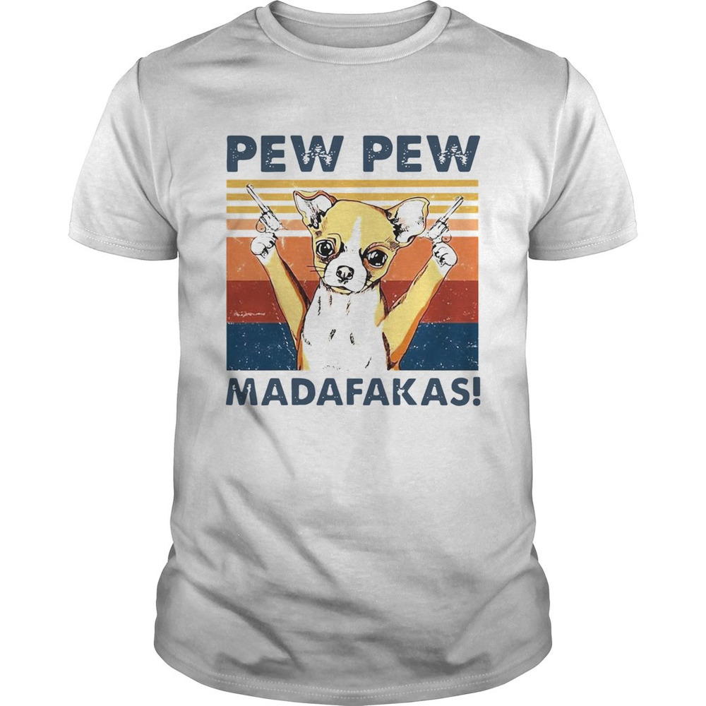 Chihuahua Pew Pew Madafakas  Shirt